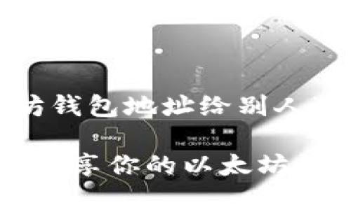 关于“以太坊钱包地址给别人”的和关键词

如何安全地分享你的以太坊钱包地址？