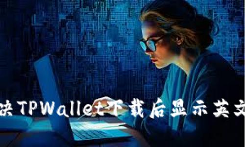 如何解决TPWallet下载后显示英文的问题
