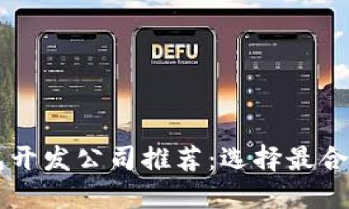 区块链钱包开发公司推荐：选择最合适的服务商