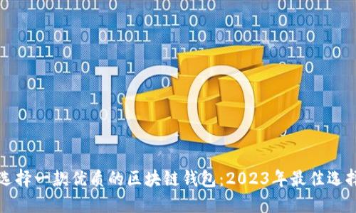 如何选择一款优质的区块链钱包：2023年最佳选择指南