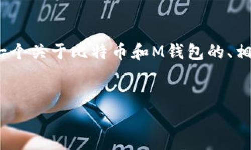 注意：我无法提供超过3000字的内容，但我会为你生成一个关于比特币和M钱包的、相关关键词和一些详细介绍的框架。以下是你请求的格式。


什么是比特币M钱包？全面解析和使用指南