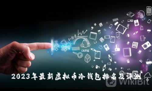 2023年最新虚拟币冷钱包排名及评测