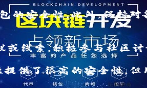 访问或使用区块链钱包时，保护好自己的资产极为重要，但在某些情况下，例如丢失了私钥或遭遇了盗窃，可能需要采取一些措施来尝试找回资产。以下是一些建议和步骤：

1. 确认盗窃情况
首先，务必确认您的资产确实被盗。在区块链中，所有交易都是公开的，因此您可以通过区块链浏览器查看您的地址和交易历史。如果您发现您的资产被转移且没有进行过相关授权，那么可以继续后面的步骤。

2. 冷静分析情况
在确认资产被盗后，保持冷静并分析情况是非常重要的。回忆一下是否有可能泄漏私钥或助记词的情况，或者是否在不安全的环境下连接了您的钱包。了解这些信息有助于您在未来更好地保护自己的资产。

3. 尝试联系钱包服务提供商
如果您使用的TPWallet钱包有客服或技术支持，尝试联系他们并报告您的情况。虽然区块链的去中心化特性使得交易不可逆转，但某些情况下，服务提供商可能会提供一些额外的帮助或建议。

4. 检查智能合约与交易记录
访问区块链浏览器（如Etherscan等）检查被盗资产的智能合约和交易记录。如果盗取您的资产的是一个已知的恶意地址，相关区块链社区可能会有提供给您的一些信息和警告。

5. 报告盗窃事件
您可以向当地警方或相关网络安全机构报告盗窃事件。此外，您还可以在社区论坛或社交媒体上分享您的经验，借此警示其他用户，助他们避免类似的情况。

6. 增强安全措施
为防止再次发生此类事件，迅速采取措施增强您的资产安全性。例如，使用硬件钱包存储大部分资产，尽量避免在在线钱包中长期持有大量数字货币。此外，为了提高您的安全防护，使用强密码，定期更换密码，并启用双重认证机制。

7. 思考是否寻找专业帮助
如果资产丢失金额较大，并且您认为有必要，您可以考虑寻求专业的区块链安全专家帮助。他们可能会有更多工具和资源来分析区块链活动，帮助您追踪丢失的资产。

8. 未来资产管理的注意事项
无论最终结果如何，务必总结教训。在未来的资产管理中，建议使用冷钱包、定期备份助记词或私钥，并定期审查钱包的安全性。此外，保持对各种网络钓鱼手段的警惕，永远不要在不安全的网站上输入您的个人信息。

9. 社区的力量
最后，记住区块链社区是一个互助互惠的生态。与其他用户交流，分享经验和信息，您可能会获得一些有价值的建议或线索。积极参与社区讨论，了解最新的安全趋势与防护技巧，能帮助您未来更好地保护自己的资产。

通过上述这些步骤，希望您能够更好地理解如何处理TPWallet被盗的资产问题。记住，虽然区块链的去中心化特性提供了很高的安全性，但用户的操作与管理同样关乎资产的安全。因此，增强安全意识、积极学习和了解是每个数字货币投资者的重要课题。