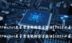 TPWallet是否需要视频实名验证？2025必看！TPWalle