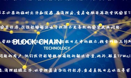 在安装TPWallet时，遇到安装包校验失败的问题可能会导致用户无法顺利完成安装。这个问题通常与文件完整性、下载过程中的错误或系统设置有关。下面是一些常见的解决方案，帮助你顺利安装TPWallet。

1. 检查下载的安装包完整性
首先，确保你下载的TPWallet安装包没有损坏。你可以通过官方渠道重新下载最新版本的安装包，确保其完整性。这一点非常重要，因为在下载过程中，文件可能会因为网络不稳定而出现部分丢失或损坏的问题。

2. 使用校验工具进行验证
一些软件的官方网站会提供文件的MD5或SHA1校验值。在下载完成后，你可以使用这些校验值来验证下载的文件是否完整。使用校验工具，比如 codemd5sum/code 或 codeshasum/code，对比本地文件的校验值与官方网站提供的值。如果两者不一致，建议重新下载。

3. 确保系统环境满足安装要求
TPWallet可能对操作系统或硬件有特定要求。在尝试安装之前，请确认你的设备满足这些要求。例如，检查系统版本是否兼容，是否有足够的存储空间等。如果你的系统版本过旧或不兼容，可能会导致安装失败。

4. 关闭防火墙和杀毒软件
在某些情况下，防火墙或杀毒软件会误报TPWallet安装包为潜在威胁，从而阻止安装。为了避免这种情况，可以暂时禁用防火墙和杀毒软件，然后尝试重新安装。安装完成后，再重新开启这些安全功能。

5. 清理系统垃圾文件
有时候，系统中的临时文件或缓存问题也可能影响安装程序的正常运行。为了确保安装环境的干净，可以考虑使用系统清理工具，清理掉不必要的临时文件和缓存。在清理后，重启电脑并再次尝试安装TPWallet。

6. 尝试以管理员身份运行安装程序
有些安装程序需要更高的权限才能正常执行。右键点击TPWallet安装文件，选择“以管理员身份运行”。这种方式能够提供更高的权限给安装程序，往往能够解决由于权限不足导致的安装失败问题。

7. 查看系统日志
如果以上步骤仍然无法解决问题，可以查看相关的系统日志，了解更详细的错误信息。这些日志文件通常会记录安装过程中的详细情况，帮助你更好地定位问题所在。根据日志中的提示，搜索网络上针对特定问题的解决方案。

8. 寻求社区支持或联系官方客服
如果尝试了以上所有方法仍然无法解决问题，不妨在TPWallet的社区论坛或社交媒体上寻求帮助。用户社区通常会有很多遇到过相同问题的用户，他们或许能够提供有效的解决方案。此外，联系TPWallet的官方客服进行咨询也是一个不错的选择。

总结
TPWallet的安装包校验失败问题可能会影响用户的使用体验，但通过检查下载文件的完整性、使用校验工具、确认系统环境、关闭防火墙、清理垃圾文件、以管理员身份运行程序、查看系统日志以及寻求社区支持等方法，通常能够有效地解决此类问题。在尝试解决问题的过程中，保持冷静，逐步排查，将有助于你顺利完成TPWallet的安装。