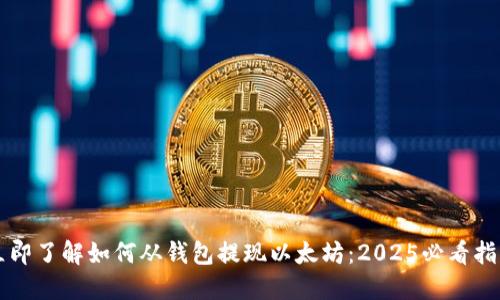 立即了解如何从钱包提现以太坊：2025必看指南