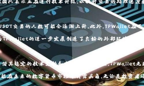   “2025必看！TPWallet USDT币现状与前景解析，立即了解！” / 

 guanjianci TPWallet, USDT币, 加密货币, 数字钱包 /guanjianci 

引言

随着数字货币市场的快速发展，越来越多的人开始关注和投资加密货币。其中，TPWallet作为一种新兴的数字钱包，尤其受到了不少投资者的青睐。特别是与USDT（泰达币）相关的交易和应用，更是成为一个热议的话题。那么，TPWallet USDT币到底有没有人收，市场前景如何？本文将对此进行全面深入的解析。

TPWallet的基本概述

TPWallet是一种为用户提供便捷的数字资产管理和交易服务的智能钱包，其支持多种主流的数字货币，与众多区块链项目合作，确保用户能够安全、快速地进行交易。不仅如此，TPWallet还拥有用户友好的界面，允许用户便捷地访问多种数字资产。

TPWallet的核心价值在于它能够支持USDT（Tether）交易。USDT是一种稳定币，其价值通常与美元挂钩，因此在极具波动性的加密货币市场中为投资者提供了一种相对安全的投资选择。随着USDT的普及，TPWallet通过提供这一交易选项，吸引了大量用户和投资者的关注。

USDT币的市场现状

USDT作为最大的稳定币，被广泛应用于数字货币市场。在2023年，USDT的总市值已经达到了数百亿美元，成为数字货币交易中的重要工具。在一些交易平台和数字钱包中，USDT的交易量甚至超过了比特币和以太坊。

然而，USDT的广泛使用也引发了一些争议。其囊括了稳定币的优势，同时也面临着监管合规性的问题。因此，TPWallet和其他支持USDT的数字钱包需要不断提升自身的安全性和透明度，以赢得用户的信任。

TPWallet与USDT的结合

TPWallet凭借其强大的技术支持和便捷的操作体验，为用户提供了高效的USDT交易服务。用户只需简单几步，就可以完成USDT的充值、转账和提现。而且，TPWallet还提供了多种安全措施，如双重验证和冷钱包存储，确保用户数字资产的安全。

此外，TPWallet也在不断探索与USDT相关的新功能，比如交易所链接、流动性挖矿以及借贷服务等。这不仅提高了用户的使用体验，也使得TPWallet在市场竞争中保持了领先优势。

市场接受度与用户反馈

随着TPWallet的不断发展，市场对其的接受度也在提升。许多用户反映，TPWallet的操作简单易懂，即便是对于新手用户也十分友好。与此同时，TPWallet的客服支持团队也给予了用户很大的帮助，快速解决了用户在使用过程中的疑问。

然而，TPWallet也并非没有缺点。一些用户表示，在高峰期间，交易速度可能会受到影响，导致无法及时完成交易。对此，TPWallet团队表示正在进行技术升级，以提升交易的处理速度和稳定性。

TPWallet的前景展望

从目前的趋势来看，TPWallet未来的发展前景仍然看好。随着更多用户认识到数字资产的重要性和便捷性，使用TPWallet进行USDT交易的人数可能会逐渐上升。此外，TPWallet在不断丰富其功能方面也表现出了积极的态度，这将进一步提升其市场竞争力。

此外，全球对数字货币的认知度和接受度正在逐步提高。许多国家和地区都在考虑或已经开始实施与数字货币相关的政策，这为TPWallet的进一步发展创造了良好的外部环境。尤其是在亚洲市场，数字货币的客户基数庞大，TPWallet若能抓住这个机遇，有望在未来几年中实现更大的突破。

结论

总体来看，TPWallet作为一种新兴的数字钱包，其在USDT交易中的表现值得关注。虽然市场上仍存在一些挑战和不确定性，但凭借其稳定的技术支持和良好的用户体验，TPWallet无疑将在数字货币领域中占有一席之地。

对于那些想要尝试数字货币投资的人来说，TPWallet可能是一个不错的选择。通过不断适应市场变化，用户体验，TPWallet有可能在未来的数字货币市场中崭露头角。无论是投资者还是普通用户，都应密切关注TPWallet的发展动态，一起见证这个充满潜力的数字钱包的崛起！