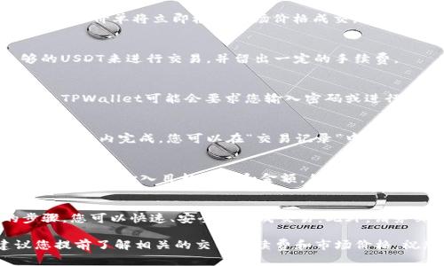 要将TPWallet中的USDT转到ETH，您需要按照以下步骤进行操作。以下内容将会详细解释该过程，方便您顺利完成交易。

步骤一：打开TPWallet
首先，您需要打开TPWallet应用。如果您尚未安装该应用，请前往应用商店进行下载并安装。

步骤二：登录您的账户
打开应用后，输入您的账户信息以登录。如果您还没有账户，可以选择注册一个新账户，并按照指示完成注册过程。

步骤三：检查您的USDT余额
登录后，您将在主页面看到您的钱包余额。在这里，找到USDT并查看您的可用余额。如果余额充足，您便可以继续下一步。

步骤四：选择“交易”选项
在TPWallet的首页，您会找到多个选项，包括“交易”、“转账”等。点击“交易”，以进入交易页面。

步骤五：选择USDT到ETH的交易对
在交易页面，您需要找到USDT与ETH的交易对，通常会以USDT/ETH呈现。点击该交易对，进入交易界面。

步骤六：进行交易设置
在交易界面，您需要设置交易相关的参数。您可以选择“市价单”或“限价单”，市价单将立即根据市场价格成交，而限价单则需要您设定一个价格曲线。

步骤七：输入交易数量
在相应的输入框中，输入您想要转换的USDT数量。请注意，确保您有足够的USDT来进行交易，并留出一定的手续费。

步骤八：确认交易
检查您输入的信息是否正确，确认交易细节后，点击“确认交易”按钮。此时，TPWallet可能会要求您输入密码或进行其他安全验证。

步骤九：查看交易状态
交易提交后，您可以在TPWallet中查看交易状态。通常情况下，交易会在几分钟内完成。您可以在“交易记录”中查看详细信息。

步骤十：提现ETH（如果需要）
如果您希望将兑换后的ETH提取到其他钱包或交易所，您可以选择“提提现”选项，输入目标地址和金额，然后确认提现。

总结
以上是将TPWallet中的USDT转换为ETH的详细步骤。通过这些简单的步骤，您可以快速、安全地完成交易。此外，请务必关注市场价格波动，避免在价格不理想时进行交易，以获取最佳收益。

通过这个流程，您可以轻松完成USDT到ETH的转换。在实际操作中，建议您提前了解相关的交易手续费和市场价格。祝您交易顺利！