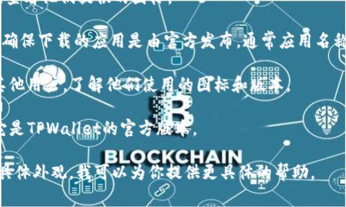 关于TPWallet的图标，目前TPWallet主要使用TPWallet的官方标志。在不同的平台上，尤其是在移动设备和计算机上，TPWallet的图标通常是一个以绿色为主色调的设计，包含了与TP（Token Pocket）或钱包相关的元素。

为了确认你看到的图标是否正确，可以采取以下几个步骤：

1. **访问官方网站**：最可靠的方式是访问TPWallet的官方网站或官方社交媒体页面，查看他们提供的图标。

2. **应用商店**：如果你是在应用商店（如谷歌Play商店或App Store）查找TPWallet，确保下载的应用是由官方发布，通常应用名称旁边会标注开发者信息。

3. **社区讨论**：可以在区块链相关的社区或者论坛（如Reddit、Telegram等）中询问其他用户，了解他们使用的图标和版本。

4. **安全性验证**：确保你下载的应用是安全的。在应用设置中查看开发者信息，确认它是TPWallet的官方版本。

如果你能提供更多细节，例如你正在查看在哪个平台上的图标，或者能描述一下图标的具体外观，我可以为你提供更具体的帮助。