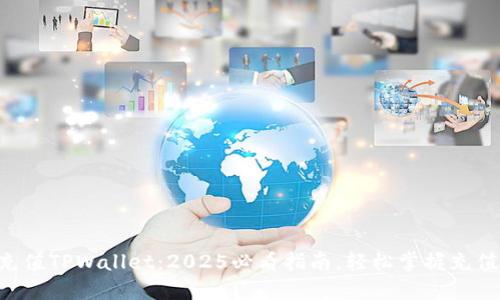 立即充值TPWallet：2025必看指南，轻松掌握充值方式！