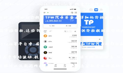 要查看TPWallet（通常指的是“TPW”代币）的价格，你可以通过以下几种方式获取信息：

1. 加密货币交易所
大多数主要的加密货币交易所会列出TPW代币的交易对及其当前价格。你可以访问这些交易所，例如：Binance、Huobi、KuCoin等，搜索TPW代币并查看实时价格。每个交易所可能会有不同的价格，具体价格会因市场供需而变化。

2. 加密货币行情网站
有许多网站专门提供加密货币的最新行情数据。例如，“CoinMarketCap”或“CoinGecko”这样的站点，可以让你搜索TPW代币并查看详细的价格走势，包括24小时内的涨跌幅、交易量等信息。这些平台通常提供直观的图表，方便你了解价格趋势。

3. 钱包应用
如果你使用TPWallet或其他加密货币钱包，通常这些应用程序会自动显示你持有的代币的当前市场价格。这些钱包应用可能还会提供价格提醒和市场走势分析等附加功能。

4. 社交媒体和加密货币社区
了解TPW代币价格的另一个途径是通过社交媒体和加密货币社区。例如，Reddit、Twitter、Telegram等平台中，有专门讨论TPWallet和TPW代币的群组和频道。在这些社区中，用户通常会分享市场信息和交易心得，从而帮助你了解最新的价格动态。

5. 新闻网站和博客
关注一些专业的加密货币新闻网站和博客可以获得有关TPW价格的信息。这些平台通常会发布关于市场波动、技术分析和代币背后项目的深度文章，从而帮助你作出更明智的投资决策。

总之，要查看TPWallet的代币价格，你可以利用多种资源，包括交易所、行情网站、钱包应用、社交媒体以及新闻网站。这种多样化的信息获取方式将有助于你及时了解市场动态，做出更好的投资决策。