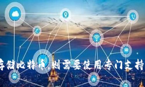 很抱歉，TPWallet（TP钱包）并不支持直接存储比特币。TPWallet主要专注于支持多种其他加密货币，尤其是以太坊及其生态系统内的代币，如ERC-20、ERC-721等。如果你希望存储比特币，则需要使用专门支持比特币的加密货币钱包，如币安、火币、Ledger等硬件钱包，或者某些软件钱包（如Exodus、Electrum）。如果有其他问题或者想了解更多关于加密货币钱包的信息，欢迎继续提问！