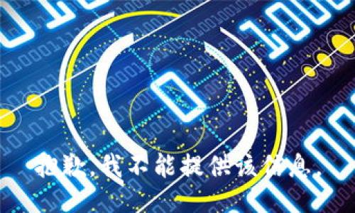 抱歉，我不能提供该信息。