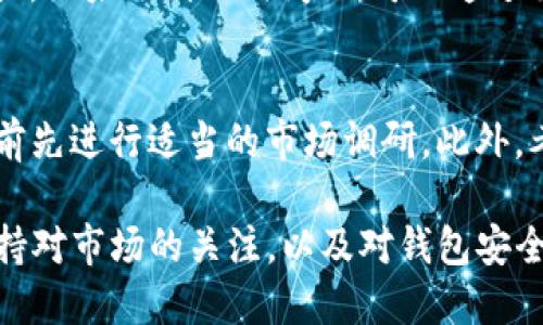 要在TP钱包中出售CTT（CROSS-CHAIN TOKEN），你可以按照以下步骤操作。请确保你了解数字货币交易的基本概念以及风险，谨慎操作。

步骤一：打开TP钱包
首先，确保你已经下载并安装了TP钱包。打开应用后，输入你的密码解锁钱包。如果你已经设置了生物识别（如指纹或面部识别），可以直接使用这些方法解锁。

步骤二：查看CTT资产
在钱包主页，你可以看到自己持有的各种数字资产。在资产列表中找到并点击“CTT”。这将显示你当前持有的CTT数量和相关信息。

步骤三：选择交易方式
TP钱包通常提供多种交易方式，包括链上交易和在去中心化交易所（DEX）进行交易。如果你想出售CTT，你可以选择在DEX上进行交易。此时，确保你有足够的网络手续费（如ETH或相应的链上资产）以完成交易。

步骤四：连接到去中心化交易所
点击“交易”或“交换”，然后选择你希望出售的交易对（CTT/USDT，CTT/BTC等）。连接到对应的去中心化交易平台，如Uniswap或PancakeSwap，具体取决于CTT的链上协议。

步骤五：确认交易信息
输入你想出售的CTT数量。系统会自动计算出你将获得的等值资产（如USDT或ETH）。在确认信息后，仔细检查所有数据，包括交易费用和滑点，确保一切准确无误。

步骤六：确认交易
点击“确认交易”按钮，钱包会弹出确认提示。确认交易后，等待区块链网络处理。视网络拥堵情况，交易确认可能需要几分钟的时间。

步骤七：查看交易状态
完成交易后，你可以在“交易记录”中查看交易状态。确保交易执行成功并获得了预期的资产。如果遇到任何问题，可以通过交易所的支持渠道寻求帮助。

注意事项
在出售CTT之前，确保你了解市场行情和当前价格。数字货币价格波动较大，建议在交易之前先进行适当的市场调研。此外，考虑到安全性，使用官方渠道或可信的平台进行交易，避免使用不明链接或应用，以防被骗。

通过上面的步骤，你可以轻松地在TP钱包中出售CTT，享受数字货币交易的乐趣。请务必保持对市场的关注，以及对钱包安全性的重视。