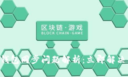 新比特币钱包同步问题解析：立即解决你的困惑！