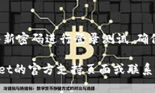 在TPWallet中更改密码的步骤一般如下，但具体操作可能会根据版本或操作系统的不同而略有差异。请按照以下步骤进行更改：

### 更改TPWallet密码的步骤

步骤一：打开TPWallet应用
首先，在您的手机或设备上找到并打开TPWallet应用。确保您的应用是最新版本，这样才能享受最新的功能和安全性。

步骤二：登录到您的账户
在应用界面的首页，输入您的账户信息以登录。如果您忘记了密码，可以先通过“忘记密码”链接进行密码重置。

步骤三：进入设置选项
成功登录后，查找应用界面中的“设置”或“账户设置”选项。通常可以在主菜单中找到。

步骤四：选择更改密码
在“设置”菜单中，找到“更改密码”或“安全设置”选项。点击进入后，您可能需要输入当前密码进行验证。

步骤五：输入新密码
按照提示输入您想要更改的新密码，并重复一次以确认。确保密码足够复杂，以提高账户的安全性。

步骤六：保存更改
确认信息无误后，点击“保存”或“确认”按钮以完成密码更改。系统可能会提示您密码已成功更改。

步骤七：重新登录
为确保新密码生效，您可能需要重新登录一次。输入新密码进行登录测试，确保一切正常。

如果在这些步骤中遇到任何问题，可以参考TPWallet的官方支持页面或联系客户支持获得帮助。希望这些信息对您有所帮助！