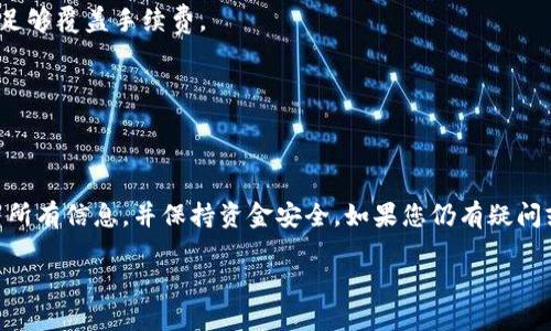 将火币中的USDT转到TP钱包的步骤如下。这些步骤适用于大多数加密货币交易平台和钱包，但在执行时请确保按照您所使用的具体服务的最新指南操作。

步骤一：登录火币账户
首先，您需要访问火币官方网站并登录到您的账户。如果您还没有账户，您需要先注册一个，并通过身份验证来完成注册过程。

步骤二：找到USDT资产
登录后，您将看到您的资产列表。在您的资产列表中查找USDT。如果您的USDT没有在资产列表中显示，可以尝试搜索或查看您的“资金管理”或“资产明细”部分。

步骤三：选择提币
在USDT的资产旁边，通常会有一个“提币”或“转账”选项。点击此按钮，您将进入提币界面。

步骤四：获取TP钱包的USDT地址
在将USDT转入TP钱包之前，您需要先获取TP钱包中的USDT地址。打开TP钱包，找到USDT，然后选择“接收”或“收款”，系统将提供一个USDT地址。请确保您复制的是正确的地址，因为发送到错误的地址可能会导致资金损失。

步骤五：填写提币信息
回到火币的提币界面，在相应的字段中将您的TP钱包USDT地址粘贴到“接收地址”中。然后，输入您要转账的USDT数量。请注意，某些交易平台可能会收取手续费，因此建议您在填写金额时考虑到这些费用。

步骤六：确认转账信息
在发送之前，请仔细检查您的USDT地址和金额。一旦您确认没有错误，可以继续进行。某些平台可能会要求您输入验证码或进行其他安全性检查，以确保操作的安全性。

步骤七：完成提币
点击“提交”或“确认”，您的USDT转账请求将被处理。通常在几分钟内，您就可以在TP钱包中看到这些USDT。如果转账未能成功，您可以查看火币的转账记录，以了解具体的转账状态。

常见问题解答
在转账过程中，用户可能会遇到一些常见问题。以下是一些可能的疑问及其解答。

1. 转账需要多长时间？
转账时间通常较快，但具体时间取决于网络的拥塞情况及火币和TP钱包的处理速度。一般来说，转账时间在几分钟到数小时不等。

2. 我是否需要支付手续费？
是的，火币在提币时通常会收取一定的手续费，所以在提币前请确认您的账户余额是否足够覆盖手续费。

3. 如果我填错地址怎么办？
一旦您提交转账并确认，资金将无法找回。因此，在提交之前，请务必确认地址的准确性。

结论
通过以上步骤，您应该能够顺利将火币中的USDT转到TP钱包。确保在转账户前仔细检查所有信息，并保持资金安全。如果您仍有疑问或遇到问题，建议参考火币和TP钱包的官方支持页面，或咨询其客户服务。

希望这些信息对您有所帮助，祝您在加密货币交易中顺利！