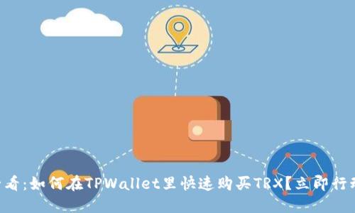 2023年必看：如何在TPWallet里快速购买TRX？立即行动，别错过！