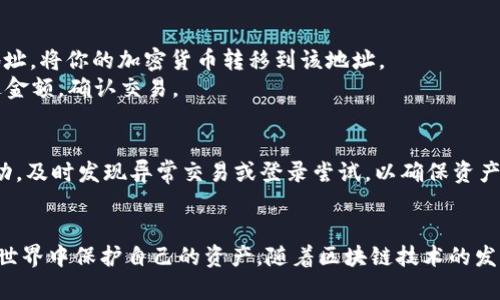 搭建区块链钱包是一个复杂但必要的过程，尤其是对于那些希望参与加密货币世界的用户而言。区块链钱包能够安全地存储、管理和交易数字资产。以下是搭建区块链钱包的基本步骤。

第一步：选择钱包类型
在开始之前，首先需要确定你想要搭建哪种类型的区块链钱包。常见的钱包类型包括：strong热钱包/strong和strong冷钱包/strong。
热钱包是在线钱包，方便用户随时存取资金，适合日常交易。冷钱包则是离线钱包，更加安全，适合长期存储大额资产。根据你的需求来选择适合的钱包类型。

第二步：了解区块链及其工作原理
在搭建钱包之前，深入了解区块链技术及其工作原理是非常重要的。区块链是一种去中心化的分布式账本，记录所有交易信息，确保数据的安全性和透明性。了解这些基础知识将为你后续的操作打下坚实的基础。

第三步：选择合适的软件或平台
选择一个可靠的钱包软件或服务平台至关重要。市面上有许多钱包选择，如emMetaMask/em、emCoinbase Wallet/em和emTrust Wallet/em等。不同的钱包有各自的特点，如支持的币种、安全性和用户友好性等。
在选择钱包时，可以通过阅读用户评价和专业评测来获取一些信息。此外，一些钱包还提供移动端和桌面端使用，以适应不同用户的需求。

第四步：下载并安装钱包软件
选择好钱包后，下一步是下载并安装软件。此步骤的安全性非常重要，因此请确保你从官方网站或可靠渠道下载，以避免恶意软件的威胁。
安装之后，一般会要求你创建一个新账户或导入已有账户。在创建新账户时，务必设置一个强密码，以保护你的资产安全。

第五步：备份恢复助记词
在钱包创建过程中，系统会生成一组助记词（通常是12到24个单词）。这组词是你恢复钱包的唯一依据，如果你丢失了访问权限，没有这组助记词就无法恢复资产。
因此，强烈建议将助记词写下来并妥善保存，避免电子存储方式，以减少被黑客攻击的风险。

第六步：添加资产并进行交易
完成上述步骤后，你可以将加密资产存入钱包。通过钱包界面，选择“接收”功能获取钱包地址，将你的加密货币转移到该地址。
在你的钱包中添加资产后，你就可以开始进行交易。确认对方地址无误后，输入相应的发送金额，确认交易。

第七步：定期更新和维护
最后，不要忘记定期更新钱包软件，以获得最新的安全补丁和功能。此外，监控你的钱包活动，及时发现异常交易或登录尝试，以确保资产安全。

结束语
搭建区块链钱包并不是简单的任务，但通过上述步骤，你可以更好地理解如何在这个加密世界中保护自己的资产。随着区块链技术的发展，如何安全地存储和管理数字资产将变得尤为重要，因此理解和掌握这些步骤至关重要。