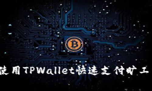 2025必看：使用TPWallet快速支付旷工费，全面指南