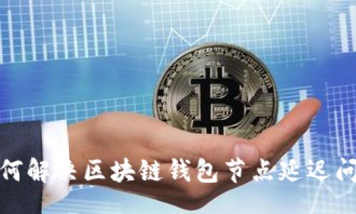 creative
2025必看：如何解决区块链钱包节点延迟问题？立即了解!