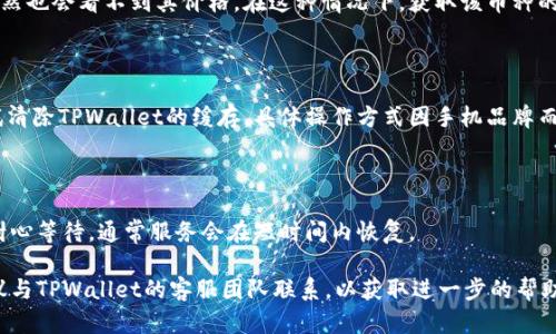 在使用TPWallet时，如果您在市场中看不到币的价格，可能会有几种原因。以下是一些可能的原因及解决方案：

### 网络连接问题

首先，检查您的网络连接是否正常。如果您的网络不稳定或者连接较慢，可能会导致市场数据无法及时加载。您可以尝试通过重新启动手机、路由器或者切换到其他Wi-Fi网络来解决这个问题。

### 钱包版本过时

另外，确保您的TPWallet应用程序是最新版本。如果您使用的应用版本较旧，可能无法获取最新的市场数据。访问应用商店，检查是否有可用的更新并及时下载。

### 市场数据源问题

TPWallet依赖于各大交易所提供的市场数据，如果交易所出现了技术问题或者API服务中断，那么您也会在TPWallet上看不到币价。这种情况通常会在官方社交媒体或公告中进行说明，因此建议关注相关信息。

### 币种未上市或停牌

如果您关注的币种近期未上市，或者因为某种原因被交易所停牌，那么在TPWallet中自然也会看不到其价格。在这种情况下，获取该币种的相关信息可能需要访问其他渠道，比如官方网站或者社交媒体。

### 应用缓存问题

有时，虽然您的网络连接正常，但应用可能因为缓存问题导致数据无法更新。您可以尝试清除TPWallet的缓存，具体操作方式因手机品牌而异，但通常可以在“设置” - “应用” - “TPWallet” - “存储”中找到清除缓存的选项。

### 服务器维护或故障

有时，TPWallet自己的服务器也可能会进行维护或出现故障。如果是这种情况，您需要耐心等待，通常服务会在短时间内恢复。

通过上述步骤，您应该能够解决TPWallet中看不到币价的问题。如果问题依然存在，建议与TPWallet的客服团队联系，以获取进一步的帮助。