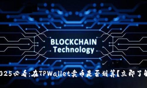 2025必看：在TPWallet卖币是否划算？立即了解！