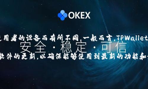 目前，TPWallet允许用户创建和管理多个账户，但具体的账户数量限制可能会根据应用程序的版本、网络条件或使用者的设备而有所不同。一般而言，TPWallet并没有明确公开一个特定的账户创建上限，用户可以根据自己的需求创建多个钱包账户，以便于管理不同的资产。

如果你需要更详细的信息，建议参考TPWallet的官方网站或相关的用户手册，了解最新的功能和限制。同时，保持软件的更新，以确保能够使用到最新的功能和最佳的用户体验。

如果你有其他问题或者需要更深入的探讨，请随时告诉我！