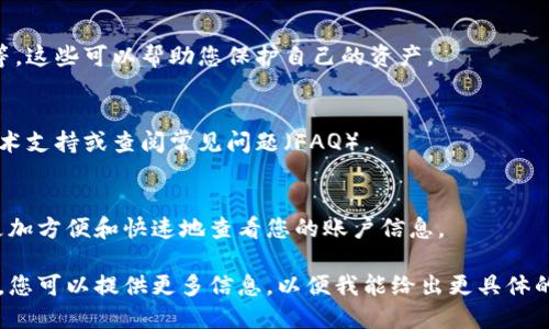 要查看TPWallet账户，您可以按照以下步骤进行操作：

### 1. 访问TPWallet官方页面
首先，您需要访问TPWallet的官方网站。在网站上，您可以找到各种服务和功能的介绍。

### 2. 登录您的账户
在TPWallet首页，通常会有“登录”或“访问钱包”的选项。点击此选项后，输入您的账户信息，包括钱包地址或用户名和密码。如果您使用的是硬件钱包或其他形式的私钥，请确保您有正确和安全的访问方式。

### 3. 查看账户余额
登录后，您将能够看到您的账户余额和交易记录。通常，TPWallet会为每种数字资产提供详细信息。

### 4. 检查交易历史
在您的账户仪表板中，您可以找到交易历史的链接。这将显示您过去的所有交易，包括发送和接收的数字资产。

### 5. 安全选项
确保您的账户安全，查看与安全相关的选项，例如启用双重身份验证、密码更改等。这些可以帮助您保护自己的资产。

### 6. 联系支持
如果您在查看账户的过程中遇到任何问题，您可以通过TPWallet的网站联系技术支持或查阅常见问题（FAQ）。

### 7. 下载应用程序
如果TPWallet提供移动应用程序，您可以选择下载并在手机上使用，这样可以更加方便和快速地查看您的账户信息。

以上是查看TPWallet账户的一些基本步骤。如果您有更具体的问题或需要帮助，您可以提供更多信息，以便我能给出更具体的建议。