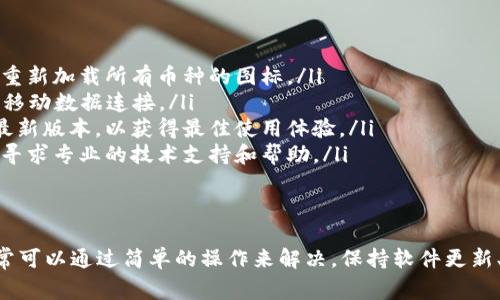 在TPWallet中，有些币种头像显示为灰色，通常可以归因于以下几种情况：

币种未被正确识别
当TPWallet无法识别某种币种或其图标链接有问题时，该币种的头像可能会显示为灰色。这种情况下，可以尝试检查该币种是否在TPWallet的支持列表中。

网络问题
网络连接不稳定时，可能导致币种图标无法加载。这时候，可以尝试刷新钱包界面或检查网络连接是否正常。

钱包版本问题
如果您的TPWallet版本较旧，可能会缺乏新的币种信息及其相关图标。建议定期更新钱包，以确保能够加载最新的币种信息和头像。

币种信息未更新
有时某些币种的图标可能因项目更新而更改。如果TPWallet尚未更新其数据库，就可能会出现灰色头像的情况。用户可以选择查看币种的官方网站以确认最新的信息。

解决方法
对于遇到灰色头像问题的用户，可以尝试以下几种解决方法：
ul
    listrong刷新页面：/strong尝试关闭并重启TPWallet，或刷新钱包界面，以重新加载所有币种的图标。/li
    listrong检查网络：/strong确保设备的网络连接良好，必要时切换Wi-Fi或移动数据连接。/li
    listrong更新钱包：/strong定期查看TPWallet是否有更新，并确保已下载最新版本，以获得最佳使用体验。/li
    listrong联系客服：/strong如果问题依旧，可以联系TPWallet的客服团队，寻求专业的技术支持和帮助。/li
/ul

总结
虽然TPWallet中某些币种头像显示为灰色的情况可能会让用户感到困惑，但通常可以通过简单的操作来解决。保持软件更新、良好的网络连接以及及时获取币种的最新信息，都是避免此类问题的重要措施。