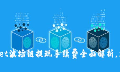 2025必看！TPWallet波场链提现手续费全面解析，立即了解省钱技巧！