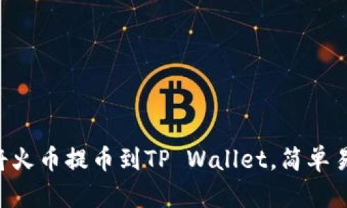 立即了解如何将火币提币到TP Wallet，简单易懂的步骤指南！
