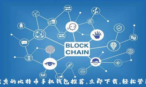  
2025必看：最优秀的比特币手机钱包推荐，立即下载，轻松管理你的数字资产