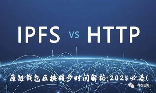原链钱包区块同步时间解析：2025必看！