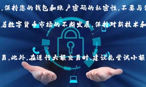 要将莱特币（Litecoin）提到TPWallet，您需要遵循几个步骤，确保操作的安全和高效性。以下是详细的指南：

步骤一：准备工作

首先，确保您已经下载并安装了TPWallet应用程序。如果您还没有账户，请按照应用内的指引进行注册。此外，确保您的莱特币钱包中有足够的余额，以便进行交易。

步骤二：获取TPWallet莱特币地址

在TPWallet中，您需要找到您的莱特币接收地址。打开TPWallet应用，选择莱特币（LTC）作为您的交易对象。通常在“资产”或“钱包”页面中，您可以看到“接收”或“存款”的选项。选择该选项后，您将看到一个二维码或一串字母数字组成的地址，这就是您的TPWallet莱特币地址。

步骤三：从您的莱特币钱包发送莱特币

接下来，您需要打开您当前的莱特币钱包，找到“发送”或“提现”的选项。将您在TPWallet上获取到的莱特币接收地址粘贴到发送地址栏中。确保这个地址正确无误，因为一旦发送，交易是不可逆的。

在发送的金额栏中，输入您想要转移的莱特币数量。请注意，一些钱包可能会收取交易费用，因此您需要确保在您的钱包中预留足够的余额以支付这些费用。

步骤四：确认和发送交易

在确认转账信息无误后，按照钱包的指引确认交易。通常，您需要输入密码或使用其他认证方式来确认转账。一旦交易被确认，您的莱特币将被发送到TPWallet。

步骤五：等待确认

莱特币网络需要一些时间来完成交易确认。通常，这个过程不会太久，通常在几分钟内完成。您可以在TPWallet的莱特币资产页面查看余额变化，确定交易是否已成功入账。

步骤六：问题排查

如果您的莱特币没有及时到账，请检查以下几项：首先，确认您发送的地址是否正确；其次，查看是否有网络拥堵的情况；最后，您也可以查看您发送钱包的交易记录，确认交易是否已成功发起。

安全提示

在进行数字货币转账时，安全性是重中之重。请确保您正在使用的设备是安全的，避免在公共网络上进行交易。此外，保持您的钱包和账户密码的私密性，不要与他人分享。

总结来说，将莱特币提到TPWallet的过程相对简单，只需遵循上述步骤，确保安全操作，即可顺利完成交易。此外，随着数字货币市场的不断发展，保持对新技术和新平台的关注也是十分必要的。

更多提示

除了莱特币，TPWallet还支持多种其他加密货币。如果您对其他加密资产感兴趣，可以在TPWallet中进行探索和交易。此外，在进行大额交易时，建议先尝试小额转账，以确保流程熟悉安全。

希望以上内容能够帮助您成功将莱特币提到TPWallet，享受加密货币带来的便利与乐趣！