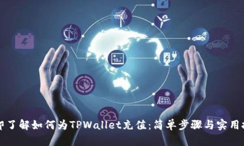 立即了解如何为TPWallet充值：简单步骤与实用技巧