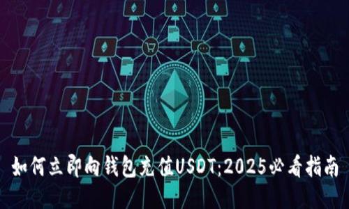 如何立即向钱包充值USDT：2025必看指南