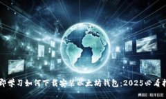 立即学习如何下载安装以太坊钱包：2025必看指南