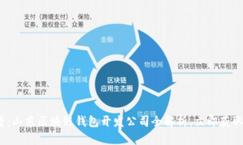2025必看：山东区块链钱包开发公司全解析，立即获取最新资讯