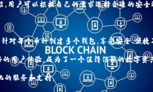 在TPWallet中，每个币种可以创建一个或多个钱包。TPWallet旨在为用户提供一个简单、方便且安全的加密货币钱包管理平台，让用户可以高效地管理不同类型的资产。

### 一、TPWallet简介

TPWallet是一个支持多种数字货币的去中心化钱包。用户可以在TPWallet中安全地存储、发送和接收多种数字资产。这种钱包不仅支持主流的加密货币，比如比特币和以太坊，还支持许多其他ERC20和BEP20代币。用户可以通过TPWallet方便地进行资产管理。

### 二、如何在TPWallet中创建钱包

在TPWallet中创建钱包非常简单。用户只需下载应用程序或访问TPWallet的官方网站，按照步骤进行操作即可。创建过程大致如下：

1. **下载和安装**：前往TPWallet的官方网站，下载适合自己操作系统的版本并安装。
2. **创建新钱包**：打开应用后，选择“创建新钱包”选项。
3. **设置密码**：为钱包设置一个强密码，以确保资产的安全性。
4. **备份种子短语**：系统会生成一组助记词（种子短语），用户需要将其妥善保管，以便未来恢复钱包。
5. **添加币种**：在钱包创建完成后，用户可以根据需求添加不同的币种，并为其创建相应的钱包。

### 三、每个币种可以创建多个钱包的优势

在TPWallet中，用户为每个币种创建多个钱包具有以下几大优势：

#### 1. 安全性

通过在不同的钱包中存储不同的资产，用户可以有效降低风险。如果一个钱包受到攻击或丢失，其它钱包的安全性不受影响。此外，用户还可以针对不同的钱包使用不同的安全策略，例如设置不同的密码或启用双重验证。

#### 2. 便捷性

用户可以根据个人需求为每个币种创建多个钱包，方便进行资产分类和管理。例如，用户可以创建一个钱包专门用于长期持有资产，另一个钱包用于日常交易，这种分类管理能够提高资产管理的效率。

#### 3. 资产隔离

通过在不同的钱包中存储不同币种的资产，用户可以实现资产的有效隔离，避免由于某一币种的市场波动而影响到所有资产的整体风险。这样当某一币种价格下降时，其他币种的资产仍旧可以保持相对稳定。

#### 4. 灵活性

在TPWallet中，用户可以随时根据需要调整或删除钱包。当用户想要进行资产调整或转移时，多个钱包的设置使得这些操作更加灵活和容易，从而避免不必要的麻烦。

### 四、如何管理在TPWallet中创建的钱包

在TPWallet中，对钱包的管理非常简单且直观。以下是一些常用的管理方式：

#### 1. 查看余额

用户可以随时在主界面查看各个钱包的余额，了解自己资产的整体情况，以便做出投资决策。此外，TPWallet也提供实时的市场行情，方便用户进行交易。

#### 2. 转账和收款

用户可以通过点击相应的钱包，选择转账或收款功能。在转账时，用户只需输入对方的地址和转账金额，TPWallet将会自动进行手续费的计算，确保资产的顺利转移。

#### 3. 资产交换

TPWallet支持多种资产之间的交换功能，用户可以在不同的钱包之间快速切换、交易，以实现更好的资产配置。通过简单的几步操作，用户可以完成多种数字资产的互换。

#### 4. 安全设置

用户可以为每个钱包设置不同的安全措施，以提升资产的安全性。TPWallet支持指纹识别和面部识别等功能，用户可以根据自己的需求选择合适的安全选项。

### 五、总结

总体来说，TPWallet为用户提供了一个灵活且安全的环境来管理他们的数字资产。在TPWallet中，用户可以针对每个币种创建多个钱包，享受安全、便捷及高效的资产管理体验。无论是新手还是资深投资者，TPWallet都能够满足不同用户的需求。

最终，用户在选择钱包平台时，重要的是考虑安全性、易用性和功能性。TPWallet通过强大的技术背景和良好的用户体验，成为了一个值得信赖的数字资产管理工具。

如需更多详细指导或问题解答，建议访问TPWallet的官方网站或与其客服团队取得联系，以获得更为个性化的服务和支持。