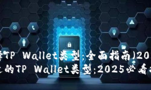 如何选择TP Wallet类型：全面指南（2025必看）
选择合适的TP Wallet类型：2025必看指南