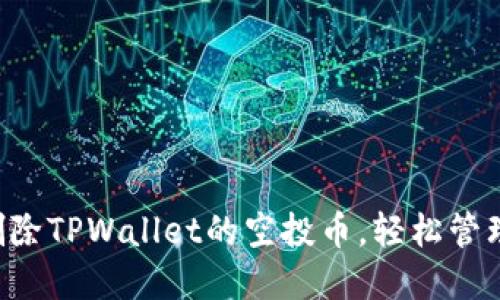 立即了解如何删除TPWallet的空投币，轻松管理你的数字资产！
