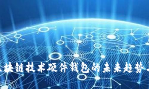 2025必看：区块链技术硬件钱包的未来趋势与现在的选择
