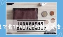### 苹果手机无法下载TPWallet的解决方案：立即解