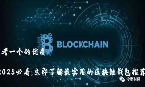 思考一个的优质

“2025必看：立即了解最实用的区块链钱包推荐！”