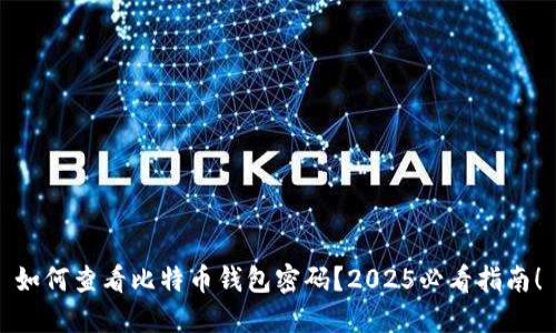 如何查看比特币钱包密码？2025必看指南！