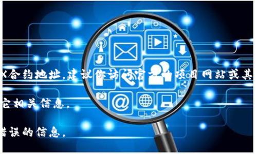 MDX合约地址是一个动态信息，可能会随着时间和平台的变化而有所变动。为了获取最新的MDX合约地址，建议你访问官方的项目网站或其官方社交媒体渠道，或者使用区块链浏览器（例如BscScan或EtherScan）来查找相应合约信息。

通常在这些平台上，你需要输入代币的名称或符号，例如“MDX”，并查看所列出的合约地址及其它相关信息。

请确保在进行任何区块链交易或投资时，始终从可信赖的来源确认信息，以避免潜在的骗子或错误的信息。