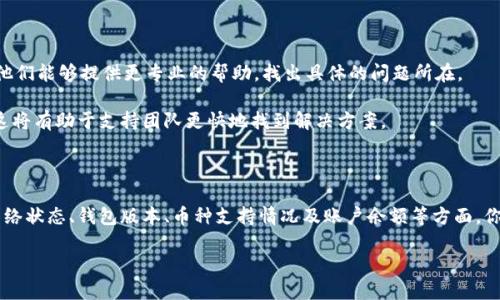 看起来你在使用TPWallet进行币币兑换时遇到了问题。以下是一些可能的原因以及解决方案，希望能够帮助你解决这个问题。

### 可能的原因

1. **网络问题**：如果你的网络连接不稳定，可能导致交易无法完成。建议检查你的网络状态，并尝试重新连接。

2. **钱包更新**：有时候，钱包的版本未更新可能导致某些功能无法使用。确保你的TPWallet是最新版本，必要时进行更新。

3. **币种问题**：并非所有币种都在TPWallet支持的列表中。如果你尝试兑换的币种未被支持，可能会导致无法进行交易。

4. **市场波动**：在极其波动的市场环境中，某些币种的兑换价格可能暂时不可用，导致无法完成兑换。

5. **交易手续费**：有些时候，如果你的账户余额不足以支付交易手续费，也会导致无法完成兑换。请确保你的账户中有足够的资产来支付相关费用。

### 解决方案

1. **检查网络**：首先，请确保你的网络连接正常。尝试使用其他网络进行连接，或者重新启动你的路由器。

2. **更新钱包**：前往应用商店（如Google Play或App Store），检查是否有更新可用。如果有，及时更新并重启应用。

3. **确认币种支持**：访问TPWallet的官方网站或帮助文档，确认你想要兑换的币种是否在支持列表中。

4. **查看市场情况**：在其他交易平台上检查该币种的交易情况，确保该币种当前可以被兑换。

5. **充值账户余额**：如果是因为手续费的问题，请在账户中充值一些资产，以确保可以进行交易。

### 何时寻求帮助

如果经过以上步骤，仍然无法解决问题，建议你联系TPWallet的客服支持。他们能够提供更专业的帮助，找出具体的问题所在。

请描述清楚你遇到的问题，包括你尝试兑换的币种、具体错误提示等信息，这将有助于支持团队更快地找到解决方案。

### 总结

币币兑换的问题可能源于多种因素，解决方案也因此而异。通过仔细检查网络状态、钱包版本、币种支持情况及账户余额等方面，你可以找到解决问题的方法。此外，随时向客服求助，以获得更为专业的指导。

希望你能顺利完成币币兑换，享受加密货币带来的便利与乐趣！