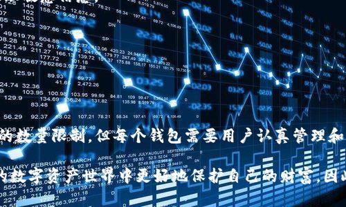 在讨论 TPWallet（一个加密货币的钱包应用）能够存储多少个冷钱包之前，我们需要明确一些概念。

什么是冷钱包？
冷钱包是指不与互联网直接连接的加密货币钱包，通常是在硬件设备中存储数字资产，以提供更高的安全性。与热钱包（在线钱包）相比，冷钱包的攻击风险较低，适合长期保存大额资产。

TPWallet的基本功能
TPWallet 是一个多样化的数字资产钱包，支持多种链和代币。其主要功能包括存储、转账、和交易加密货币。用户可以在钱包中管理不同的资产，并通过多链支持满足不同用户的需求。

TPWallet能够存储多少个冷钱包？
TPWallet 本身并没有严格限制用户可以添加的冷钱包数量。一般而言，用户可以根据他们的需要创建多个冷钱包。每个冷钱包将代表一个独立的密钥对和地址，允许你在TPWallet中同时管理多个资产或多种不同的加密货币。

如何在TPWallet中管理冷钱包
如果你打算使用TPWallet来管理多个冷钱包，以下是一些步骤和建议：

1. **创建冷钱包**：你可以通过生成新的密钥对来创建冷钱包。这通常是通过钱包的