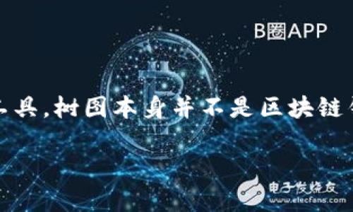 树图（Tree Diagram）通常是指一种通过树状结构展示层级关系的图示，而区块链钱包则是存储和管理数字货币的工具。树图本身并不是区块链钱包的名称或品牌，但是在某些区块链应用中可能会使用树图或树形结构来展示用户的资产、交易记录或网络结构等。

如果您想了解特定的区块链钱包或与树结构相关的区块链技术，请提供更多的背景或具体问题！